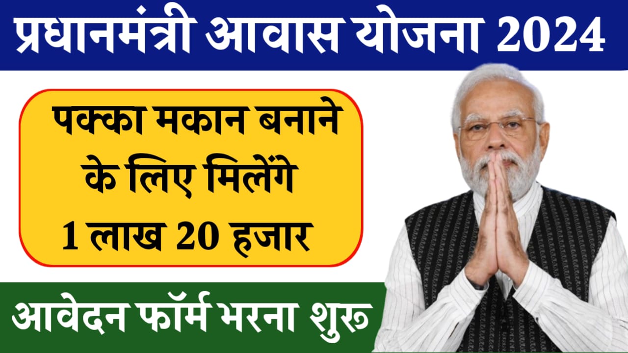 PM Awas Yojana 2024: पक्का मकान बनाने के लिए मिलेंगे 1 लाख 20 हजार रुपए, आवेदन फार्म यहां से भरे